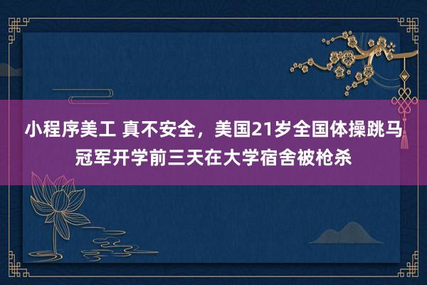 小程序美工 真不安全，美国21岁全国体操跳马冠军开学前三天在大学宿舍被枪杀